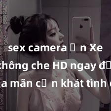 sex camera ẩn Xem sex không che HD ngay để thỏa mãn cơn khát tình dục của bạn! Video chất lượng cao, cảnh quay rõ nét, sẽ khiến bạn không thể rời mắt! Hãy trải nghiệm ngay!