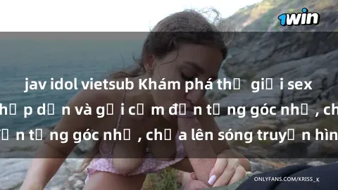 jav idol vietsub Khám phá thế giới sex quán karaoke: Nơi hấp dẫn và gợi cảm đến từng góc nhỏ, chưa lên sóng truyền hình
