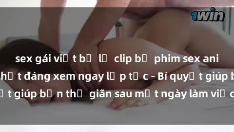 sex gái việt bị lộ clip bộ phim sex anime không che hot nhất đáng xem ngay lập tức - Bí quyết giúp bạn thư giãn sau một ngày làm việc căng thẳng