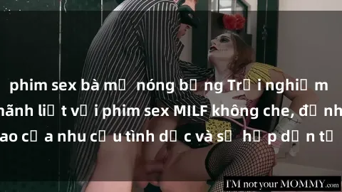 phim sex bà mẹ nóng bỏng Trải nghiệm những cảm xúc mãnh liệt với phim sex MILF không che, đỉnh cao của nhu cầu tình dục và sự hấp dẫn từ phụ nữ trưởng thành.