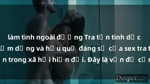 làm tình ngoài đường Tra tấn tình dục tại Việt Nam: Sự lạm dụng và hậu quả đáng sợ của sex tra tấn trong xã hội hiện đại. Đây là vấn đề cần chú ý và ngăn chặn.