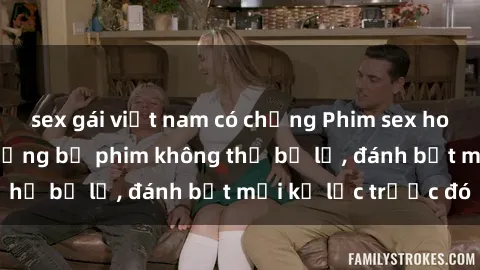 sex gái việt nam có chồng Phim sex hot nhất năm  Top những bộ phim không thể bỏ lỡ, đánh bật mọi kỷ lục trước đó