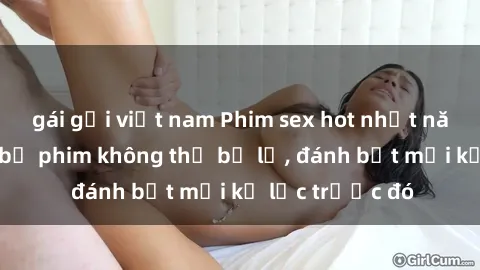 gái gọi việt nam Phim sex hot nhất năm  Top những bộ phim không thể bỏ lỡ, đánh bật mọi kỷ lục trước đó