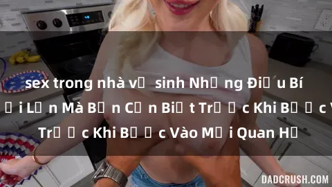 sex trong nhà vệ sinh Những Điều Bí Mật Về Sex Người Lớn Mà Bạn Cần Biết Trước Khi Bước Vào Mối Quan Hệ