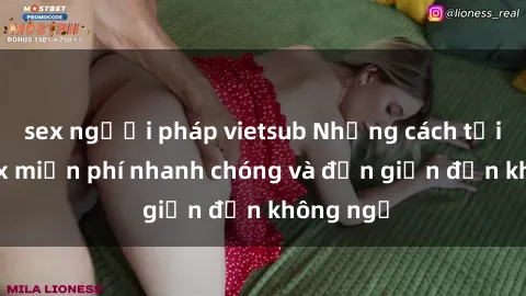 sex người pháp vietsub Những cách tải phim sex miễn phí nhanh chóng và đơn giản đến không ngờ