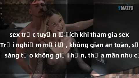 sex trực tuyến lợi ích khi tham gia sex online không che: Trải nghiệm mới lạ, không gian an toàn, sự sáng tạo không giới hạn, thỏa mãn nhu cầu tình dục của bạn.