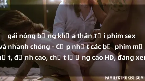 gái nóng bỏng khỏa thân Tải phim sex về máy miễn phí và nhanh chóng - Cập nhật các bộ phim mới nhất, đỉnh cao, chất lượng cao HD, đáng xem. Hãy trải nghiệm ngay!