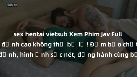 sex hentai vietsub Xem Phim Jav Full HD: Những bộ phim đỉnh cao không thể bỏ lỡ! Đảm bảo chất lượng ổn định, hình ảnh sắc nét, đồng hành cùng bạn trong những giây phút thư giãn!