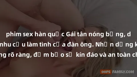 phim sex hàn quốc Gái tân nóng bỏng, dâm đãng thỏa mãn nhu cầu làm tình của đàn ông. Nhận dạng không rõ ràng, đảm bảo sự kín đáo và an toàn cho trải nghiệm tuyệt vời.