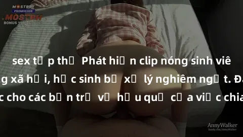 sex tập thể Phát hiện clip nóng sinh viên gây sốt trên mạng xã hội, học sinh bị xử lý nghiêm ngặt. Đây là cảnh giác cho các bạn trẻ về hậu quả của việc chia sẻ thông tin trái phép trên internet.