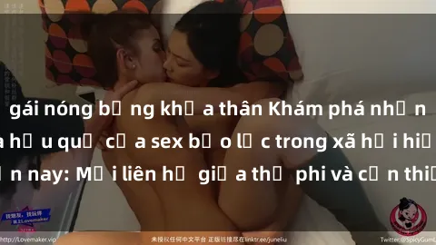 gái nóng bỏng khỏa thân Khám phá những nguyên nhân và hậu quả của sex bạo lực trong xã hội hiện nay: Mối liên hệ giữa thị phi và cần thiết phải ngăn chặn.
