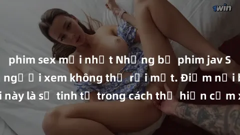 phim sex mới nhất Những bộ phim jav SM không che khiến người xem không thể rời mắt. Điểm nổi bật của thể loại này là sự tinh tế trong cách thể hiện cảm xúc và sự hấp dẫn của những cảnh quay.