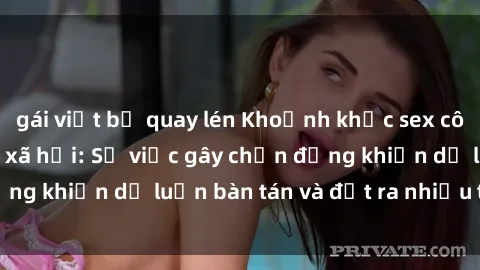 gái việt bị quay lén Khoảnh khắc sex cô cháu gây sốc trong xã hội: Sự việc gây chấn động khiến dư luận bàn tán và đặt ra nhiều tranh cãi.