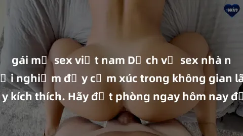 gái mỹ sex việt nam Dịch vụ sex nhà nghỉ đẳng cấp: Trải nghiệm đầy cảm xúc trong không gian lãng mạn, đầy kích thích. Hãy đặt phòng ngay hôm nay để thỏa mãn khát khao của bạn!