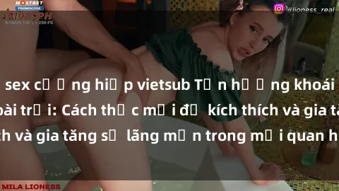 sex cưỡng hiếp vietsub Tận hưởng khoái cảm với sex ngoài trời: Cách thức mới để kích thích và gia tăng sự lãng mạn trong mối quan hệ của bạn!