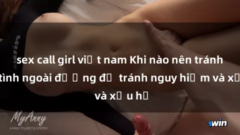 sex call girl việt nam Khi nào nên tránh làm tình ngoài đường để tránh nguy hiểm và xấu hổ