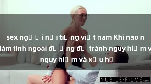 sex người nổi tiếng việt nam Khi nào nên tránh làm tình ngoài đường để tránh nguy hiểm và xấu hổ