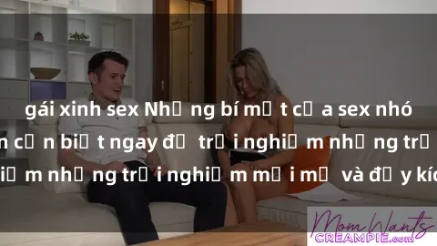 gái xinh sex Những bí mật của sex nhóm không che mà bạn cần biết ngay để trải nghiệm những trải nghiệm mới mẻ và đầy kích thích.