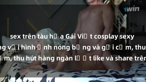 sex trên tàu hỏa Gái Việt cosplay sexy khiến fan phát cuồng với hình ảnh nóng bỏng và gợi cảm, thu hút hàng ngàn lượt like và share trên mạng xã hội.