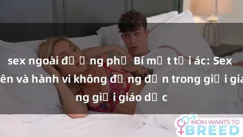 sex ngoài đường phố Bí mật tội ác: Sex giáo viên và hành vi không đứng đắn trong giới giáo dục