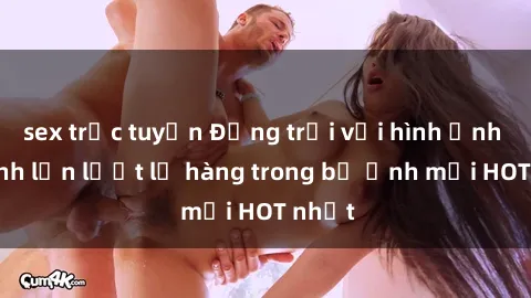 sex trực tuyến Động trời với hình ảnh gái xinh lần lượt lộ hàng trong bộ ảnh mới HOT nhất