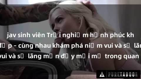 jav sinh viên Trải nghiệm hạnh phúc khi làm tình với gái đẹp – cùng nhau khám phá niềm vui và sự lãng mạn đầy mới mẻ trong quan hệ của bạn.