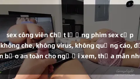 sex công viên Chất lượng phim sex cập nhật mới nhất, không che, không virus, không quảng cáo, đảm bảo an toàn cho người xem, thỏa mãn nhu cầu tình dục của bạn.