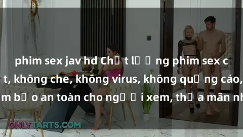 phim sex jav hd Chất lượng phim sex cập nhật mới nhất, không che, không virus, không quảng cáo, đảm bảo an toàn cho người xem, thỏa mãn nhu cầu tình dục của bạn.
