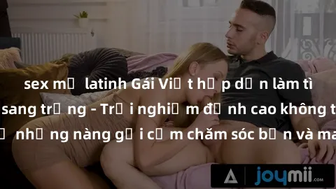 sex mỹ latinh Gái Việt hấp dẫn làm tình tại khách sạn sang trọng - Trải nghiệm đỉnh cao không thể bỏ lỡ! Hãy để những nàng gợi cảm chăm sóc bạn và mang đến cho bạn những phút giây đê mê không thể quên