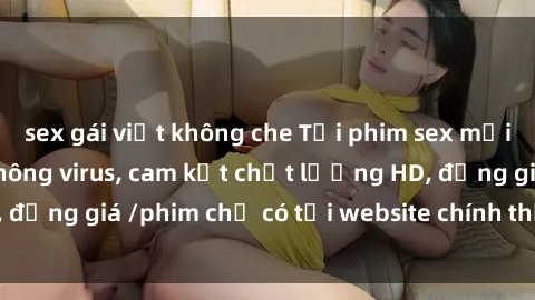 sex gái việt không che Tải phim sex mới nhất cực nhanh không virus, cam kết chất lượng HD, đồng giá /phim chỉ có tại website chính thức. Đặt ngay!