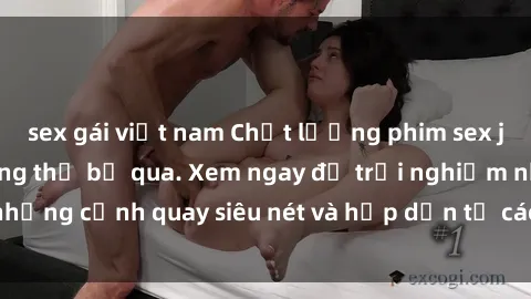 sex gái việt nam Chất lượng phim sex jav hd đỉnh cao không thể bỏ qua. Xem ngay để trải nghiệm những cảnh quay siêu nét và hấp dẫn từ các diễn viên nổi tiếng.