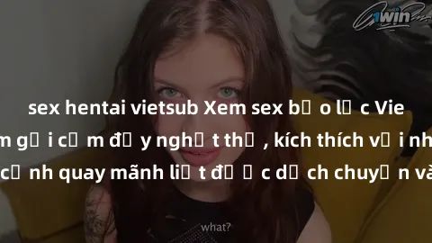 sex hentai vietsub Xem sex bạo lực Vietsub - Một tác phẩm gợi cảm đầy nghẹt thở, kích thích với những cảnh quay mãnh liệt được dịch chuyển và hấp dẫn trong thế giới .
