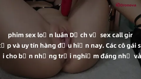 phim sex loạn luân Dịch vụ sex call girl Việt Nam đẳng cấp và uy tín hàng đầu hiện nay. Các cô gái sẽ mang lại cho bạn những trải nghiệm đáng nhớ và không thể quên. Liên hệ ngay!