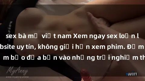 sex bà mẹ việt nam Xem ngay sex loạn luân vietsub tại website uy tín, không giới hạn xem phim. Đảm bảo đưa bạn vào những trải nghiệm thú vị và đầy kích thích.