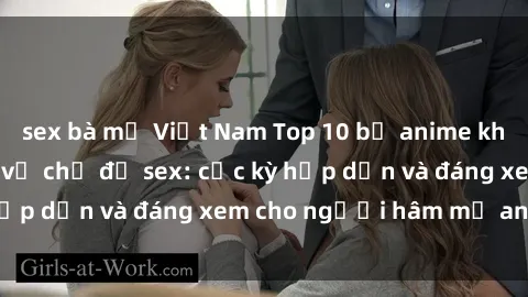 sex bà mẹ Việt Nam Top 10 bộ anime không che nổi tiếng về chủ đề sex: cực kỳ hấp dẫn và đáng xem cho người hâm mộ anime!