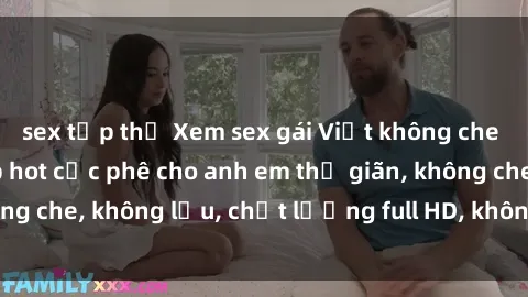 sex tập thể Xem sex gái Việt không che tại nhà nghỉ, clip hot cực phê cho anh em thư giãn, không che, không lậu, chất lượng full HD, không che, mới nhất.