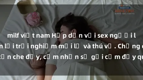 milf việt nam Hấp dẫn với sex người lớn không che, đem lại trải nghiệm mới lạ và thú vị. Chẳng cần che đậy, cảm nhận sự gợi cảm đầy quyến rũ ngay hôm nay!