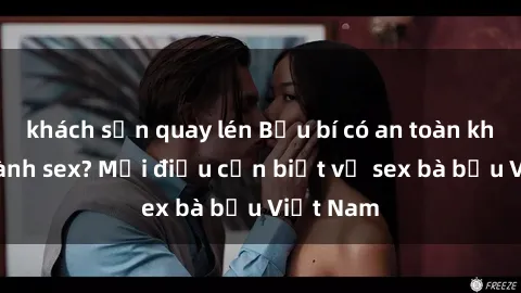 khách sạn quay lén Bầu bí có an toàn khi thực hành sex? Mọi điều cần biết về sex bà bầu Việt Nam