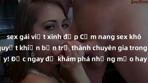 sex gái việt xinh đẹp Cẩm nang sex không che: Những bí quyết khiến bạn trở thành chuyên gia trong chuyện ấy! Đọc ngay để khám phá những mẹo hay và bí quyết tình dục không che.