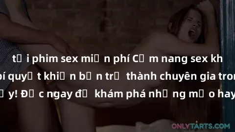 tải phim sex miễn phí Cẩm nang sex không che: Những bí quyết khiến bạn trở thành chuyên gia trong chuyện ấy! Đọc ngay để khám phá những mẹo hay và bí quyết tình dục không che.