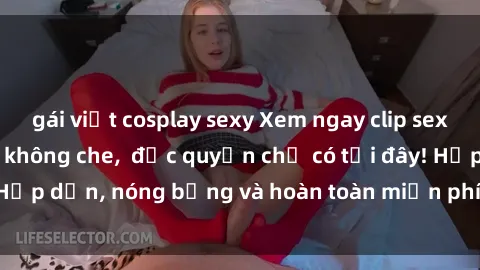 gái việt cosplay sexy Xem ngay clip sex không che cực hot, không che,  độc quyền chỉ có tại đây! Hấp dẫn, nóng bỏng và hoàn toàn miễn phí, không thể bỏ qua!