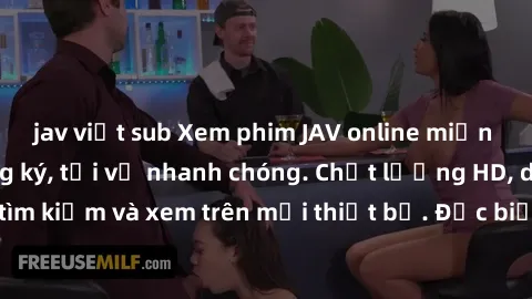 jav việt sub Xem phim JAV online miễn phí không cần đăng ký, tải về nhanh chóng. Chất lượng HD, dễ dàng tìm kiếm và xem trên mọi thiết bị. Đặc biệt, không quảng cáo làm phiền.