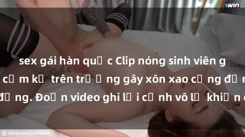 sex gái hàn quốc Clip nóng sinh viên gây sốc: Hành động cấm kỵ trên trường gây xôn xao cộng đồng. Đoạn video ghi lại cảnh vô lễ khiến dư luận bức xúc.