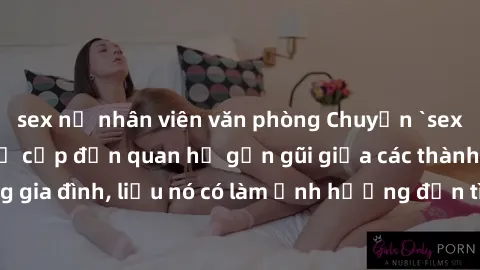 sex nữ nhân viên văn phòng Chuyện `sex anh em ruột` - Đề cập đến quan hệ gần gũi giữa các thành viên trong gia đình, liệu nó có làm ảnh hưởng đến tình cảm gia đình hay không?