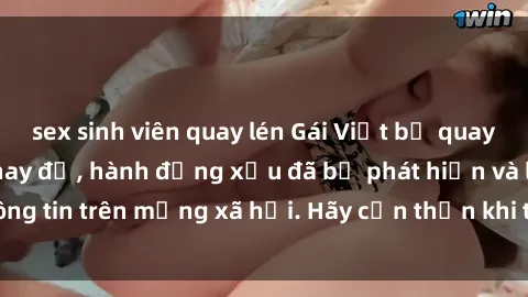 sex sinh viên quay lén Gái Việt bị quay lén trong phòng thay đồ, hành động xấu đã bị phát hiện và lộ thông tin trên mạng xã hội. Hãy cẩn thận khi thay đồ ở nơi công cộng!
