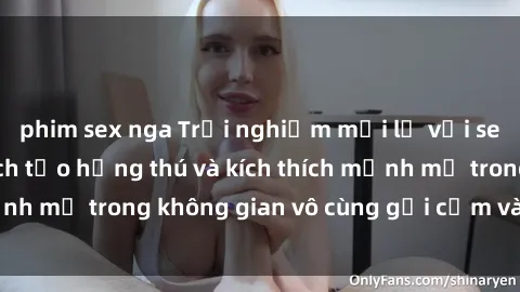 phim sex nga Trải nghiệm mới lạ với sex phòng tắm - Cách tạo hứng thú và kích thích mạnh mẽ trong không gian vô cùng gợi cảm và lãng mạn