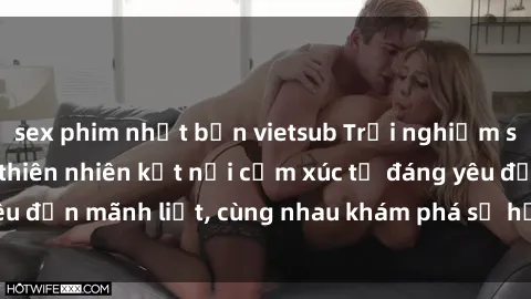 sex phim nhật bản vietsub Trải nghiệm sex ngoài trời: Khi thiên nhiên kết nối cảm xúc từ đáng yêu đến mãnh liệt, cùng nhau khám phá sự hứng khởi và thú vị.