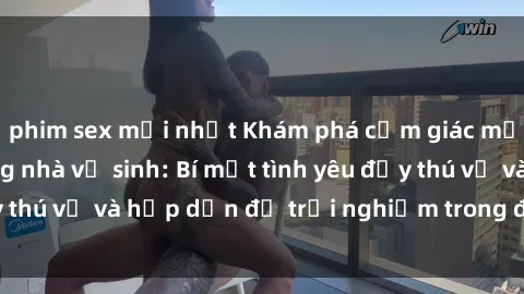 phim sex mới nhất Khám phá cảm giác mới mẻ với sex trong nhà vệ sinh: Bí mật tình yêu đầy thú vị và hấp dẫn để trải nghiệm trong đêm hôm nay!