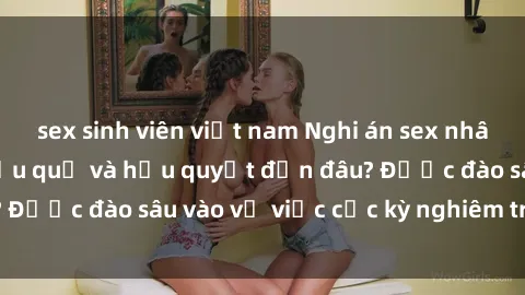 sex sinh viên việt nam Nghi án sex nhân viên nhà hàng: Hậu quả và hậu quyết đến đâu? Được đào sâu vào vụ việc cực kỳ nghiêm trọng này.