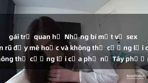 gái trẻ quan hệ Những bí mật về sex gái Tây: Sự quyến rũ đầy mê hoặc và không thể cưỡng lại của phụ nữ Tây phương